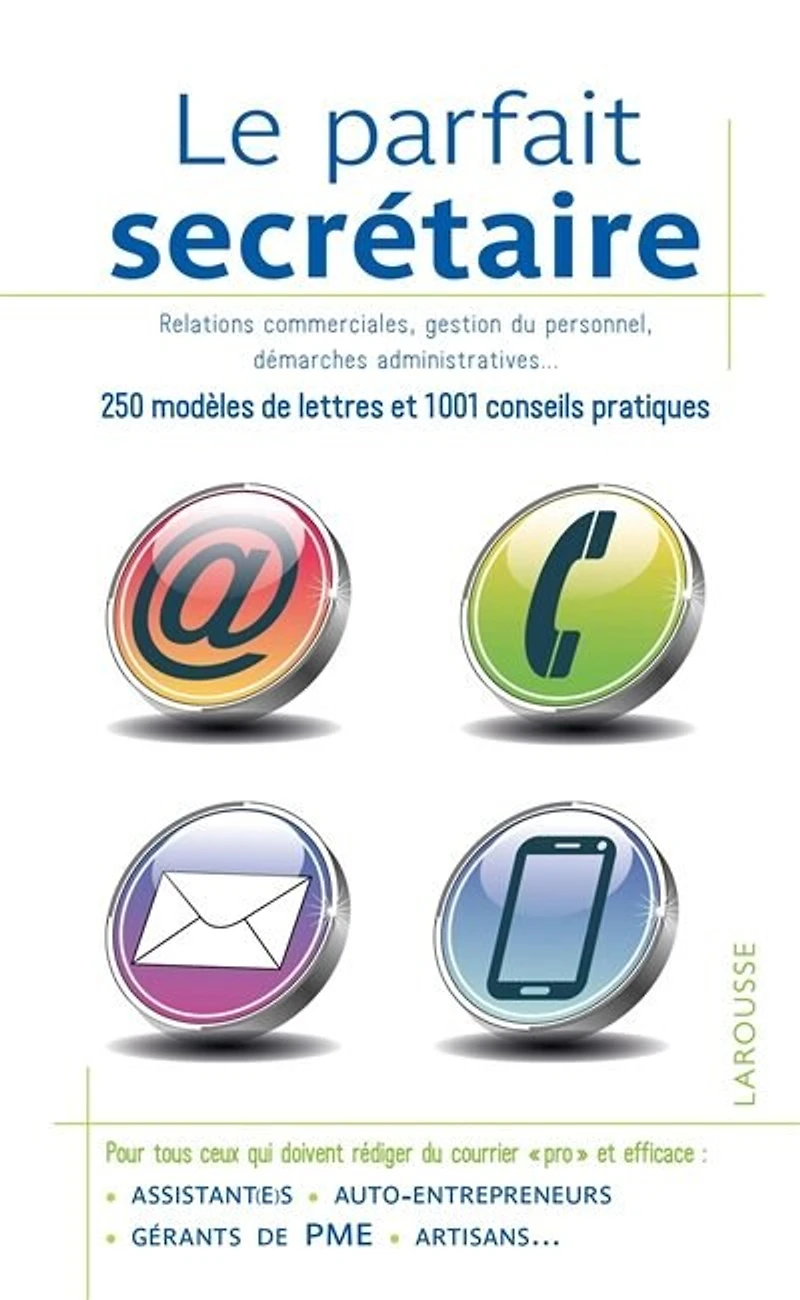 Le parfait secrétaire: 250 modèles de lettres et 1001 conseils pratiques