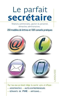 Le parfait secrétaire: 250 modèles de lettres et 1001 conseils pratiques