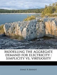 Modelling the Aggregate Demand for Electricity: Simplicity Vs. Virtuosity (Classic Reprint)