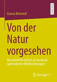 Von Der Natur Vorgesehen: Die Natürliche Geburt ALS Ausdruck Spätmoderner Weltbeziehungen