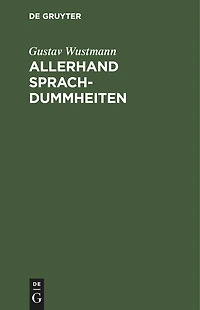 Allerhand Sprachdummheiten: Kleine deutsche Grammatik des Zweifelhaften, des Falschen und des Häßlichen. Ein Hilfsbuch für alle, die sich öffentlich der deutschen Sprache bedienen