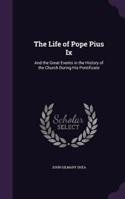 The Life of Pope Pius Ix: And the Great Events in the History of the Church During His Pontificate