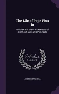 The Life of Pope Pius Ix: And the Great Events in the History of the Church During His Pontificate