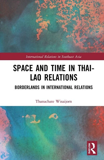 Space and Time Thai-Lao Relations: Borderlands International Relations