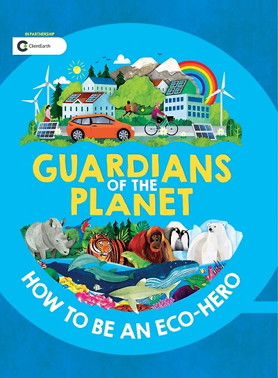 Guardians Of The Planet: How To Be An Eco-hero