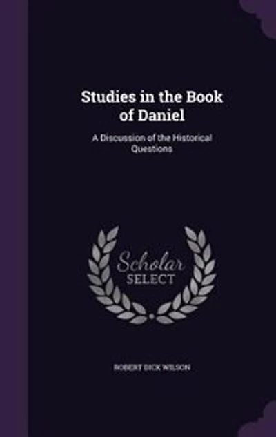 Studies in the Book of Daniel: A Discussion of the Historical Questions