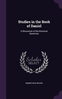 Studies in the Book of Daniel: A Discussion of the Historical Questions