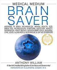 Medical Medium Brain Saver: Answers to Inflammation, Mental Health, OCD, Fog, Neurological Symptoms, Addiction, Anxiety, Depression, Heavy Metals, Epstein-Barr Virus