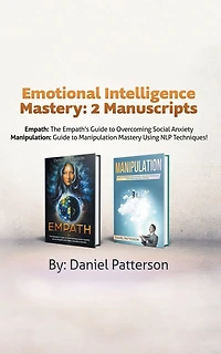 Emotional Intelligence Mastery: 2 Manuscripts (Empath and Manipulation): An Effective Self-Help Survival book, with Successful Strategies and healing Techniques that will guide your path to Emotional Well-being.