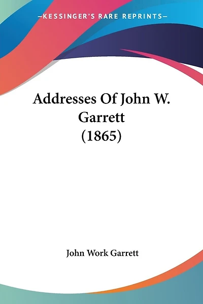 Addresses Of John W. Garrett (1865)