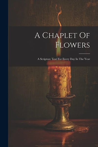 A Chaplet Of Flowers: A Scripture Text For Every Day In The Year