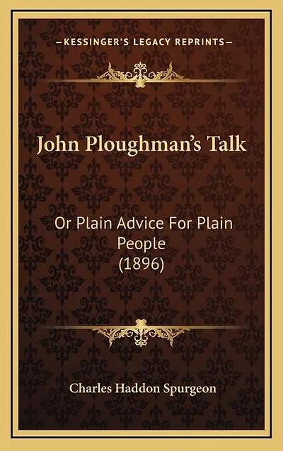John Ploughman's Talk: Or Plain Advice For Plain People (1896)