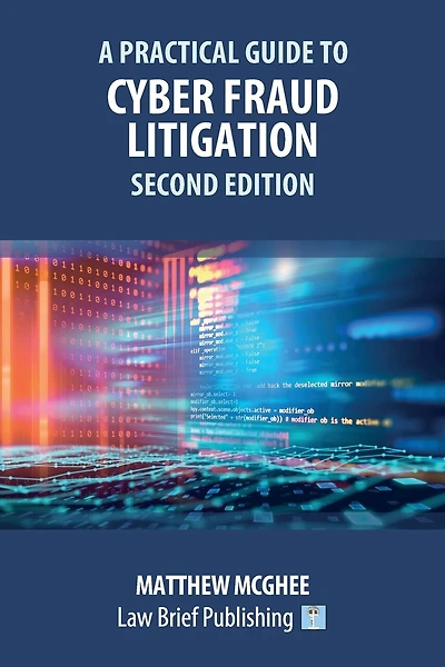 A Practical Guide to Cyber Fraud Litigation - Second Edition