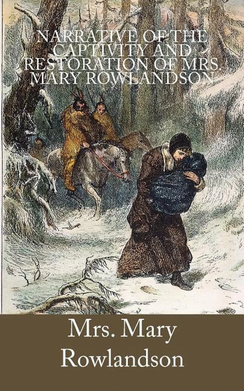 Narrative of the Captivity and Restoration of Mrs. Mary Rowlandson