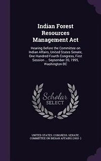 Indian Forest Resources Management Act: Hearing Before the Committee on Affairs, United States Senate, One Hundred Fourth Congress, First Session ... September 20, 1995, Washington DC