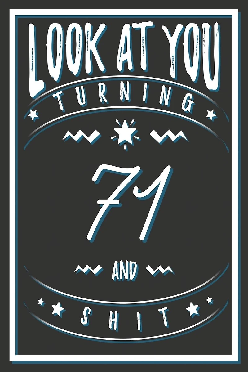 Look At You Turning 71 And Shit: 71 Years Old Gifts. 71st Birthday Funny Gift for Men and Women. Fun, Practical And Classy Alternative to a Card.