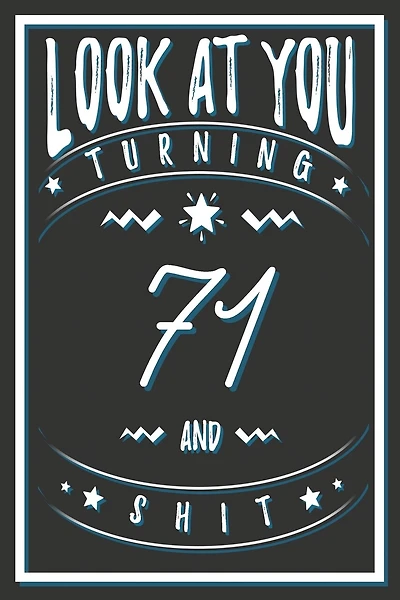 Look At You Turning 71 And Shit: 71 Years Old Gifts. 71st Birthday Funny Gift for Men and Women. Fun, Practical And Classy Alternative to a Card.