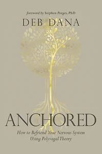 Anchored: How To Befriend Your Nervous System Using Polyvagal Theory