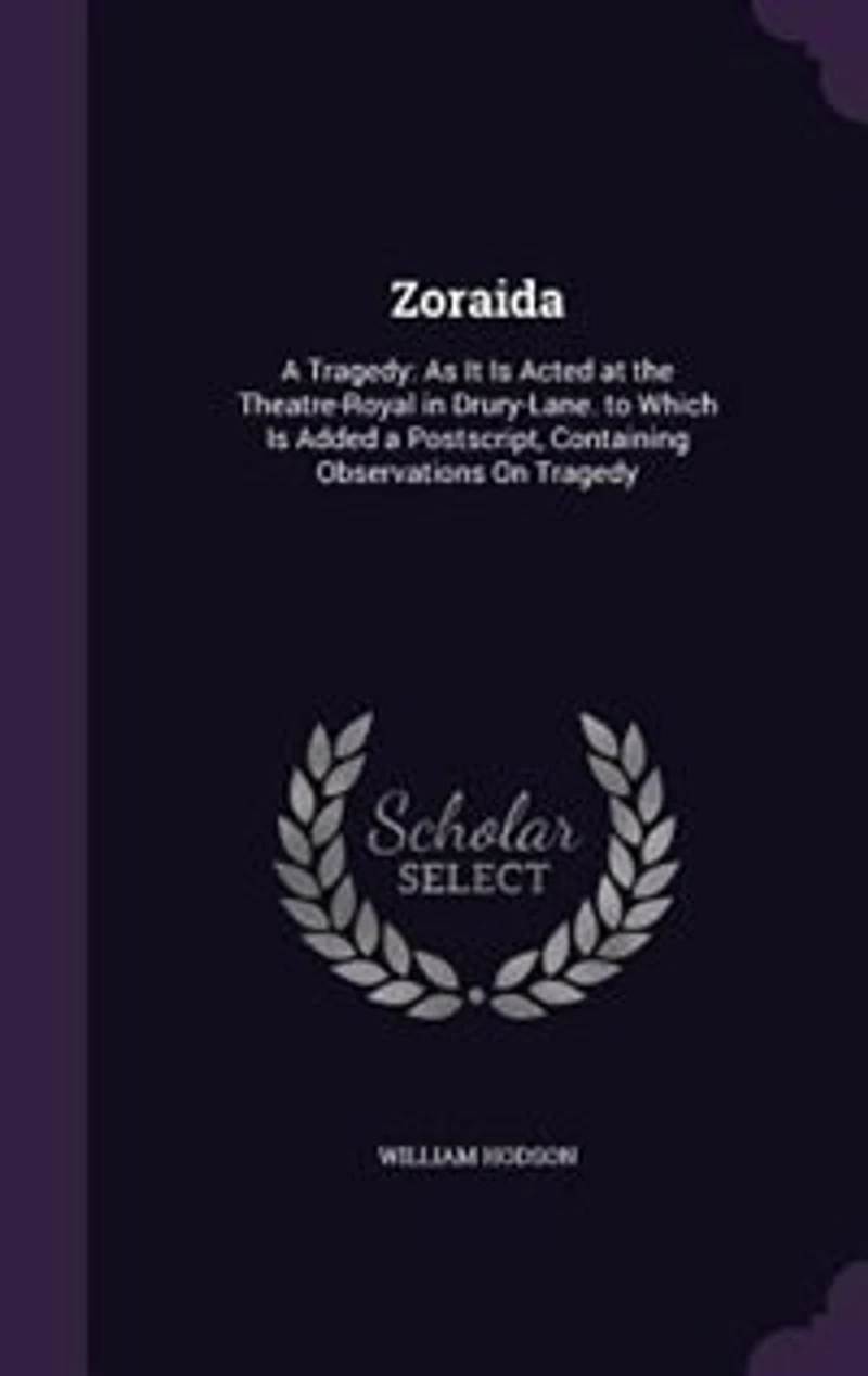 Zoraida: a Tragedy: As It Is Acted at the Theatre-Royal Drury-Lane. to Which Added Postscript, Conta