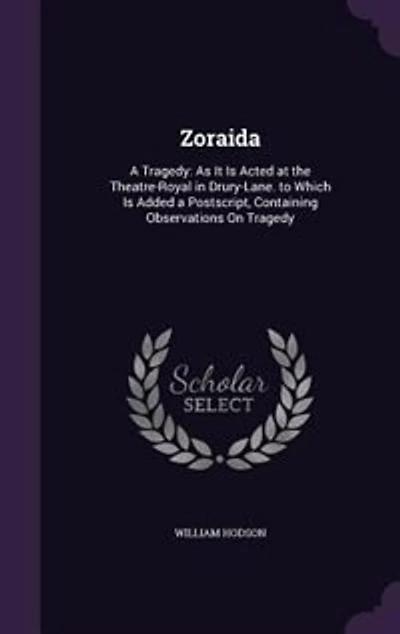 Zoraida: a Tragedy: As It Is Acted at the Theatre-Royal Drury-Lane. to Which Added Postscript, Conta