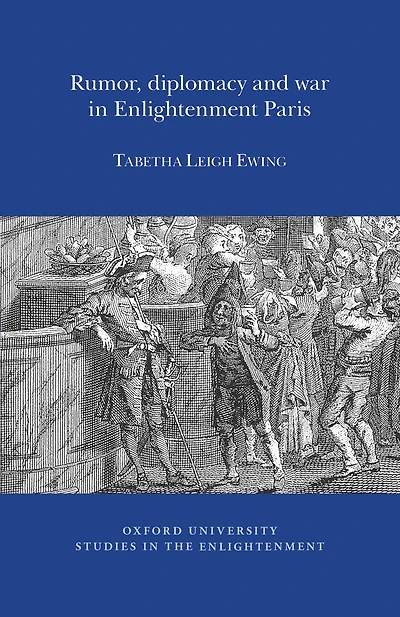Rumor, Diplomacy and War in Enlightenment Paris
