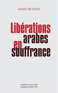 Libérations arabes en souffrance: approches aléatoires d'une modernisation entravée