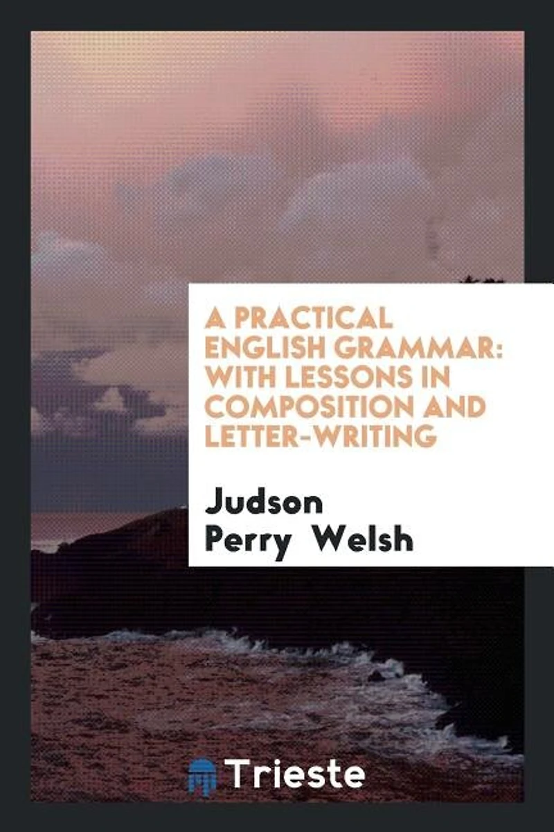 A Practical English Grammar: With Lessons in Composition and Letter-writing