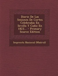 Diario De Las Sesiones Cortes Celebradas En Sevilla Y Cadiz 1823...