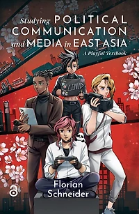 Studying Political Communication and Media in East Asia: A Playful Textbook