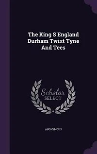 The King S England Durham Twixt Tyne And Tees