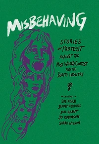 Misbehaving: Stories Of Protest Against The Miss World Contest And The Beauty Industry