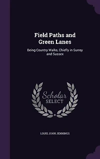 Field Paths and Green Lanes: Being Country Walks, Chiefly in Surrey and Sussex