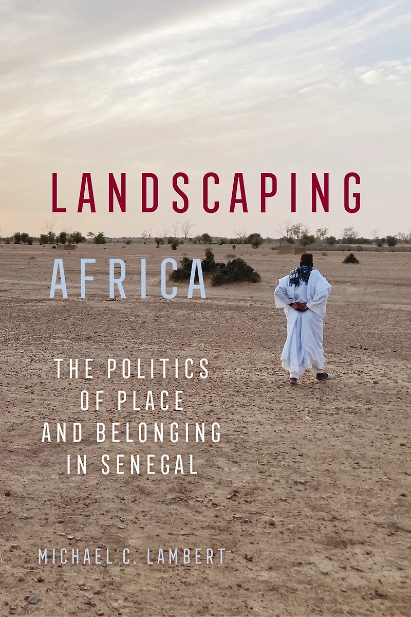 Landscaping Africa: The Politics of Place and Belonging Senegal