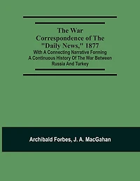 The War Correspondence Of The "Daily News," 1877