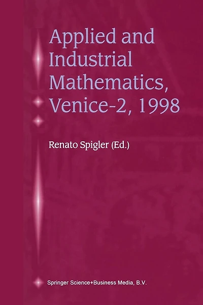 Applied and Industrial Mathematics, Venice-2, 1998: Selected Papers from the 'Venice-2/Symposium on Applied and Industrial Mathematics', June 11-16, 1998, Venice, Italy