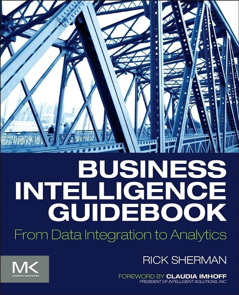 Business Intelligence Guidebook: From Data Integration To Analytics