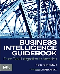 Business Intelligence Guidebook: From Data Integration To Analytics