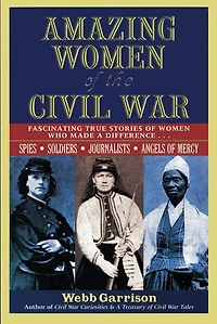 Amazing Women of the Civil War: Fascinating True Stories Who Made a Difference