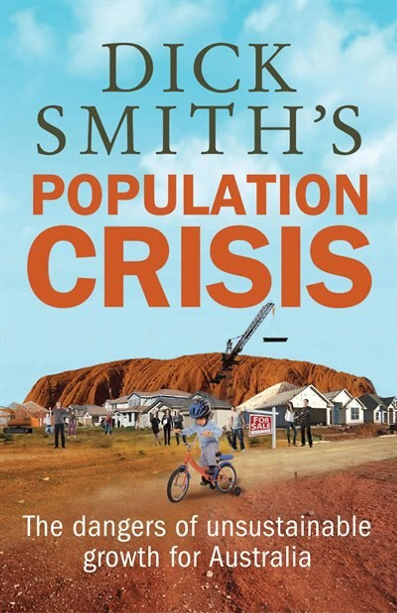Dick Smith's Population Crisis: The Dangers Of Unsustainable Growth For Australia