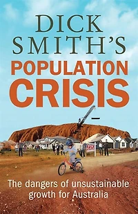 Dick Smith's Population Crisis: The Dangers Of Unsustainable Growth For Australia