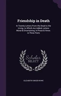 Friendship in Death: In Twenty Letters From the Dead to the Living. to Which Are Added, Letters Moral & Entertaining, in