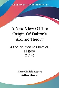 A New View Of The Origin Of Dalton's Atomic Theory: A Contribution To Chemical History (1896)