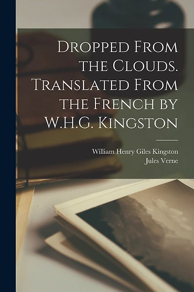 Dropped From the Clouds. Translated From the French by W.H.G. Kingston