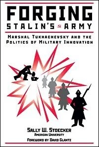 Forging Stalin's Army: Marshal Tukhachevsky And The Politics Of Military Innovation