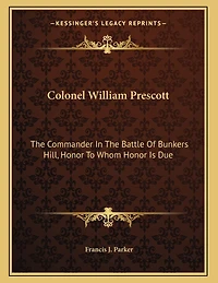 Colonel William Prescott: The Commander In The Battle Of Bunkers Hill, Honor To Whom Honor Is Due