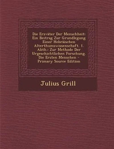 Die ErzvSter Der Menschheit: Ein Beitrag Zur Grundlegung Einer HebrSischen Alterthumswissenschaft. 1. Abth.: Zur Methode Der Urg
