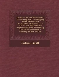 Die ErzvSter Der Menschheit: Ein Beitrag Zur Grundlegung Einer HebrSischen Alterthumswissenschaft. 1. Abth.: Zur Methode Der Urg
