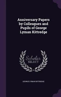 Anniversary Papers by Colleagues and Pupils of George Lyman Kittredge