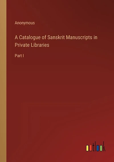 A Catalogue of Sanskrit Manuscripts in Private Libraries: Part I