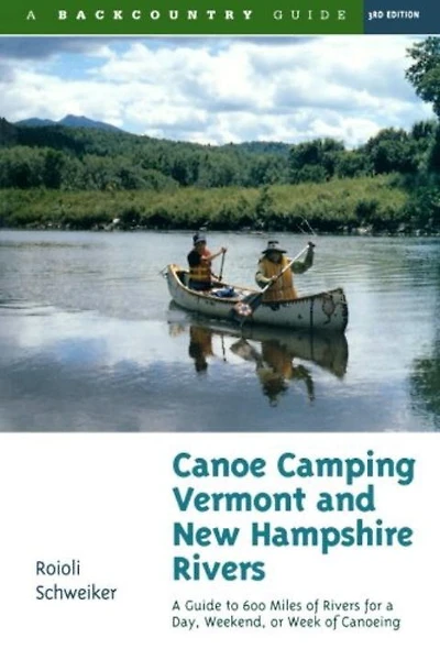 Canoe Camping Vermont And New Hampshire Rivers 3e: 600 Miles Of Rivers For A Day Weekend Or Week Of Canoeing